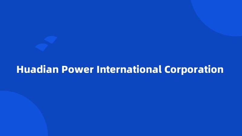 Huadian Power International Corporation 