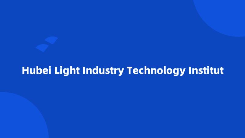 Hubei Light Industry Technology Institut