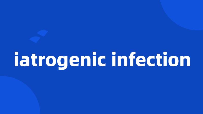 iatrogenic infection