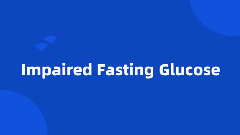 Impaired Fasting Glucose