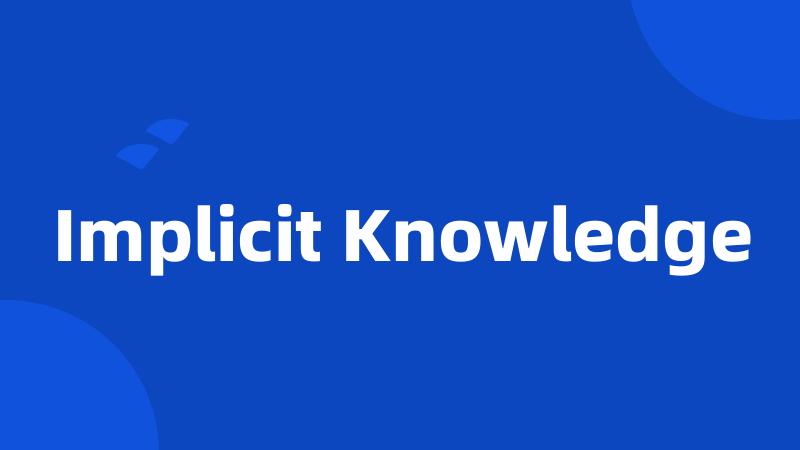 Implicit Knowledge