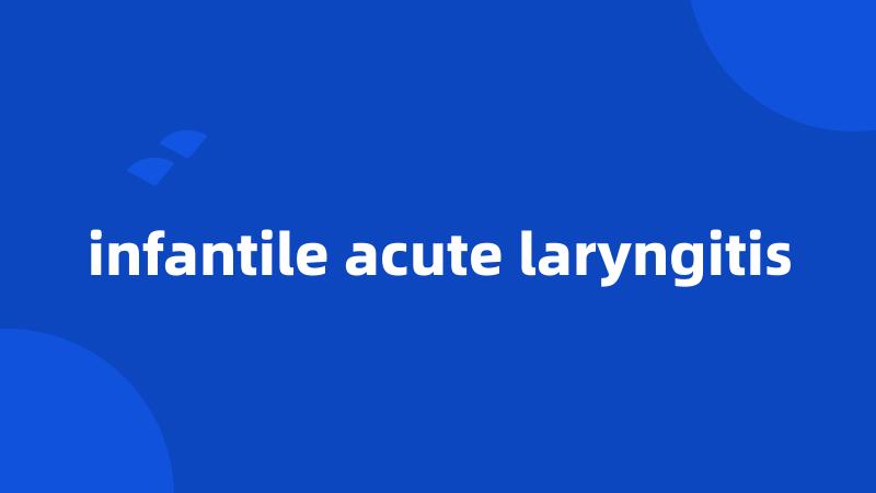 infantile acute laryngitis