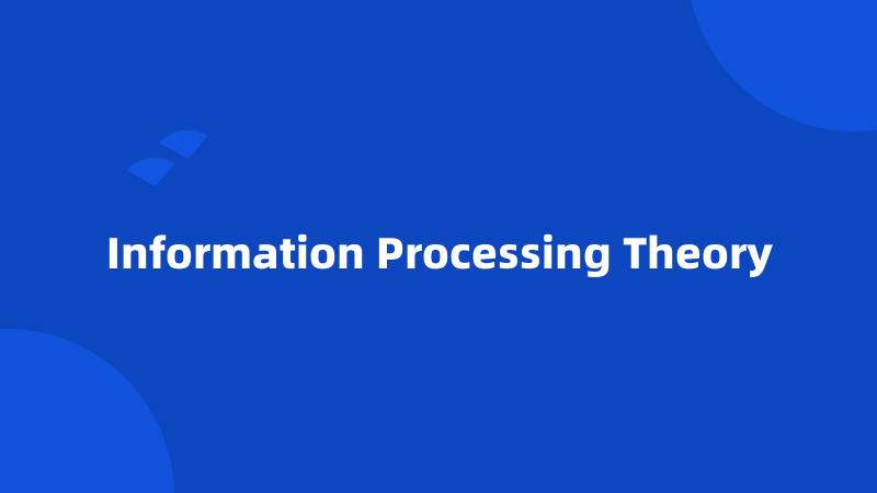 Information Processing Theory