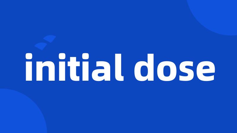 initial dose