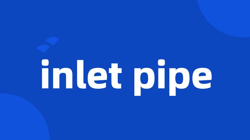 inlet pipe