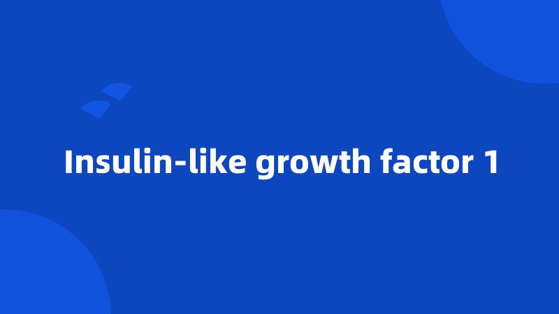 Insulin-like growth factor 1