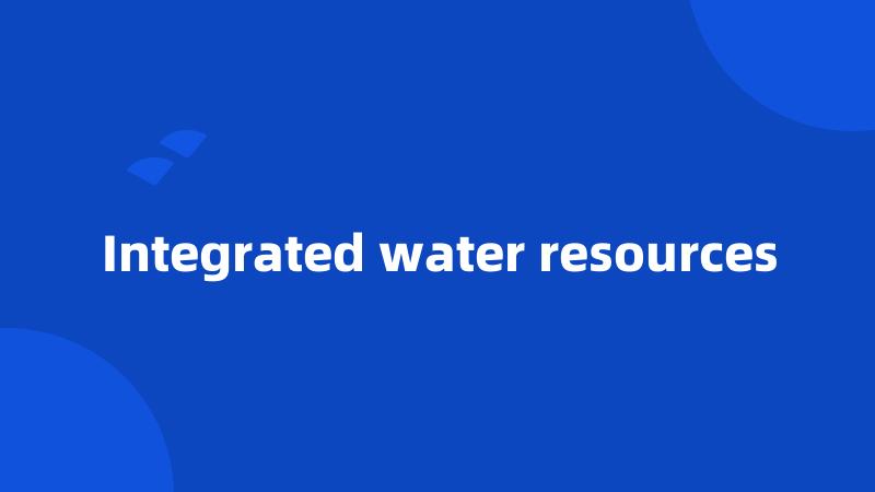 Integrated water resources