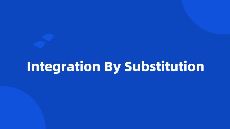 Integration By Substitution