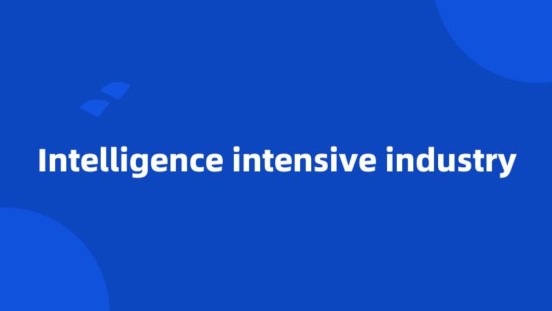 Intelligence intensive industry