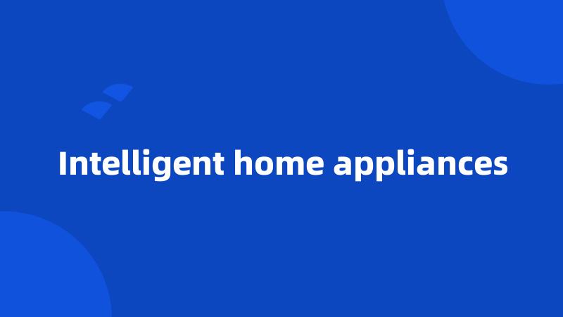 Intelligent home appliances