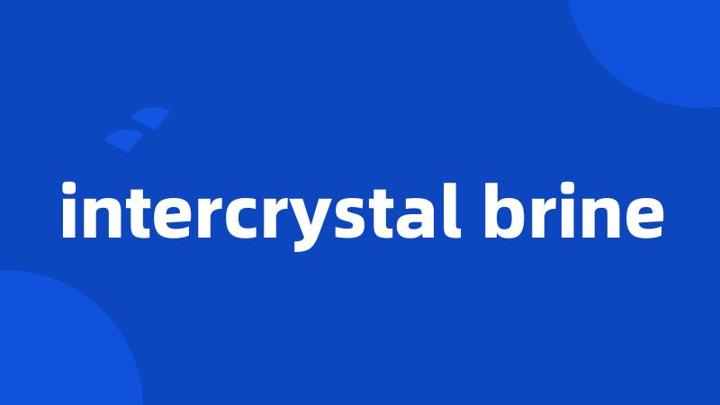 intercrystal brine