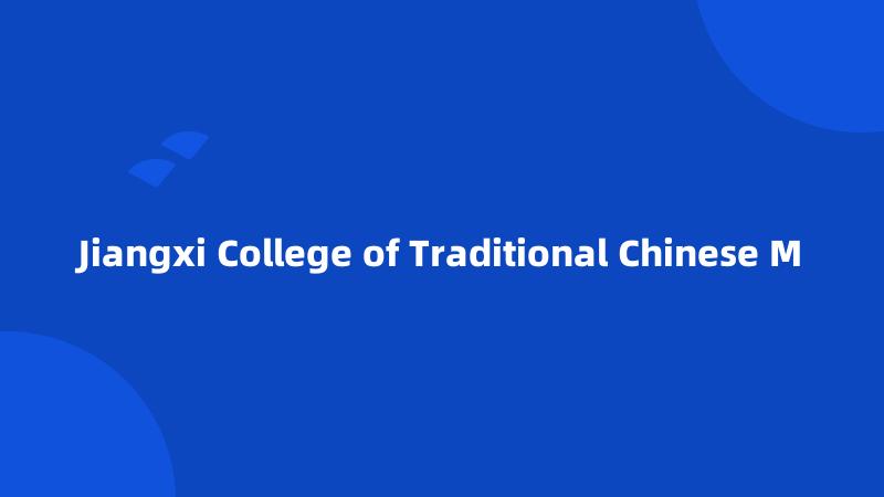 Jiangxi College of Traditional Chinese M