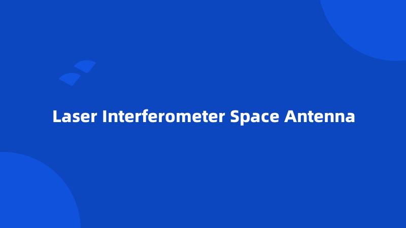 Laser Interferometer Space Antenna