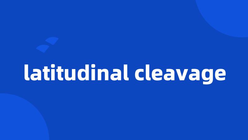 latitudinal cleavage