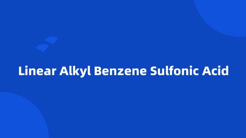 Linear Alkyl Benzene Sulfonic Acid