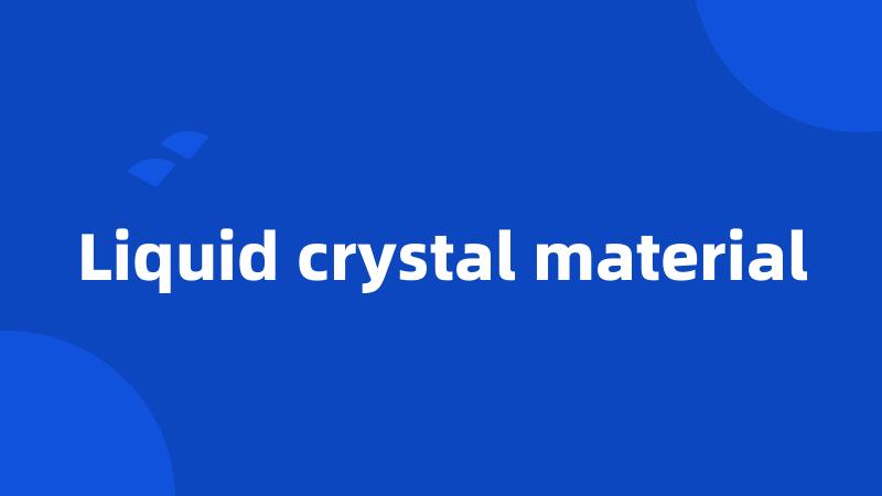 Liquid crystal material