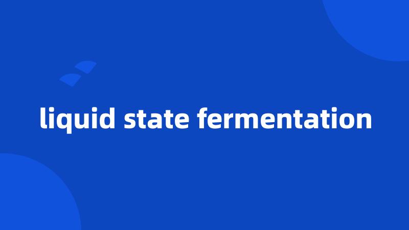 liquid state fermentation