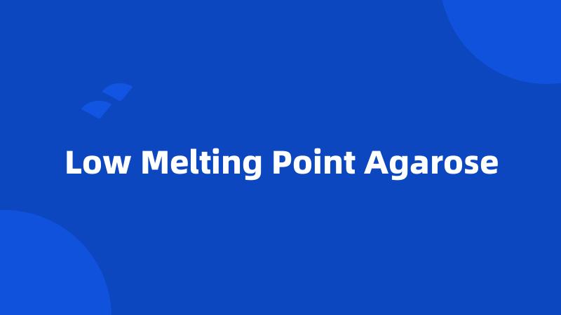 Low Melting Point Agarose