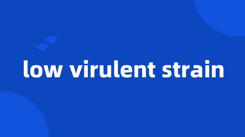 low virulent strain