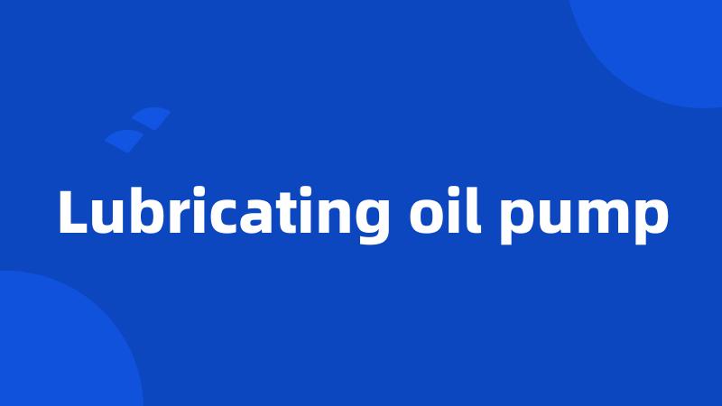 Lubricating oil pump