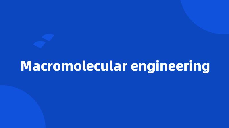 Macromolecular engineering