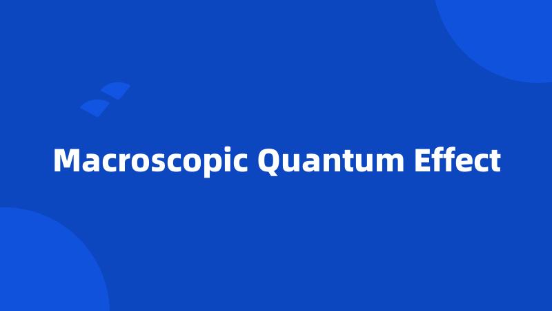 Macroscopic Quantum Effect