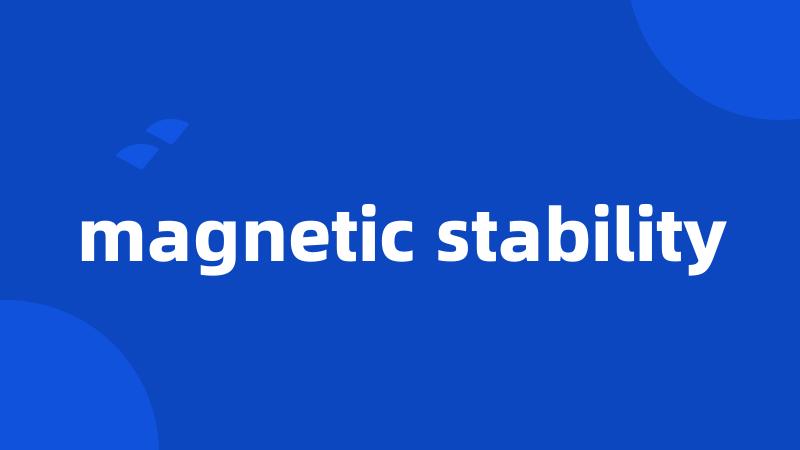 magnetic stability