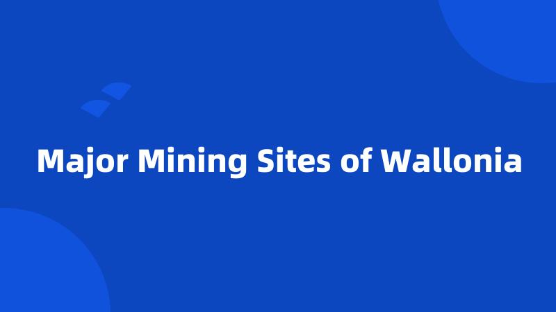 Major Mining Sites of Wallonia