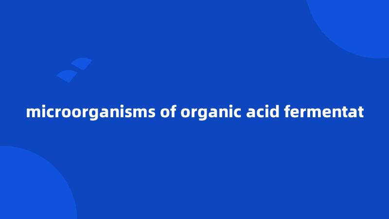 microorganisms of organic acid fermentat