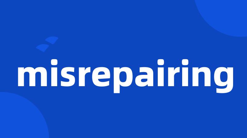 misrepairing