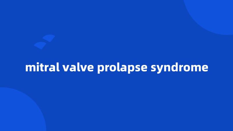 mitral valve prolapse syndrome