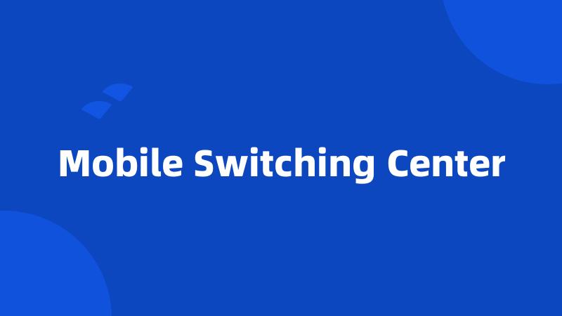 Mobile Switching Center