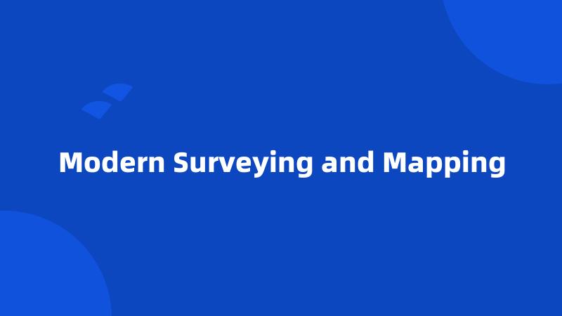 Modern Surveying and Mapping