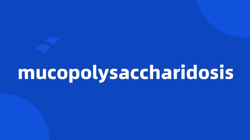 mucopolysaccharidosis