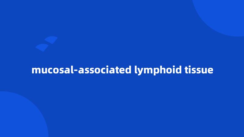 mucosal-associated lymphoid tissue