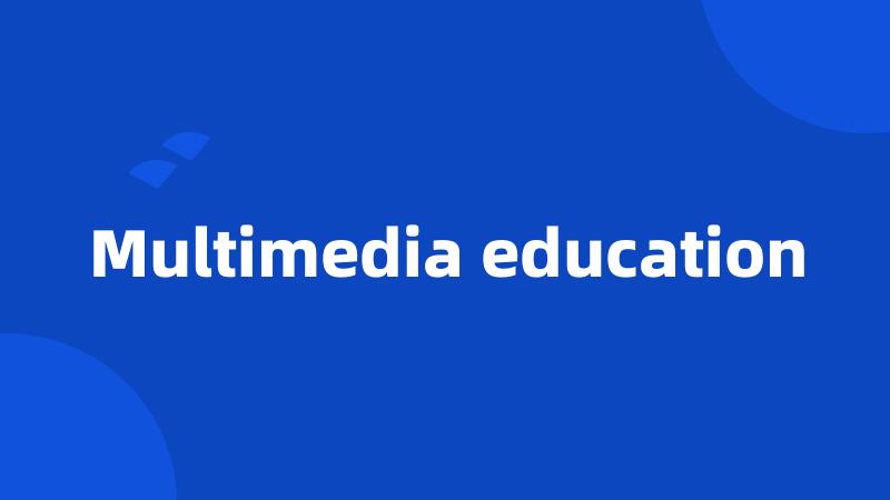 Multimedia education