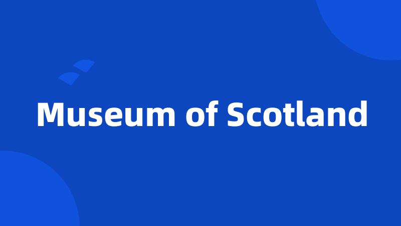 Museum of Scotland