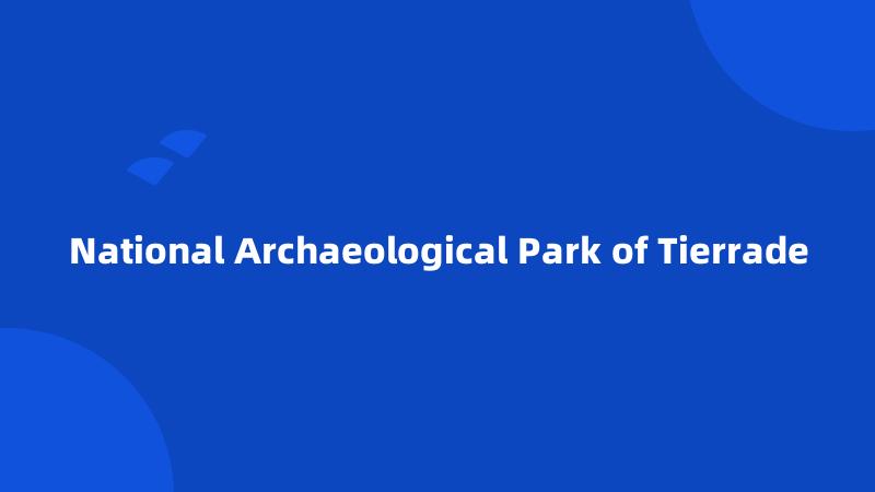 National Archaeological Park of Tierrade