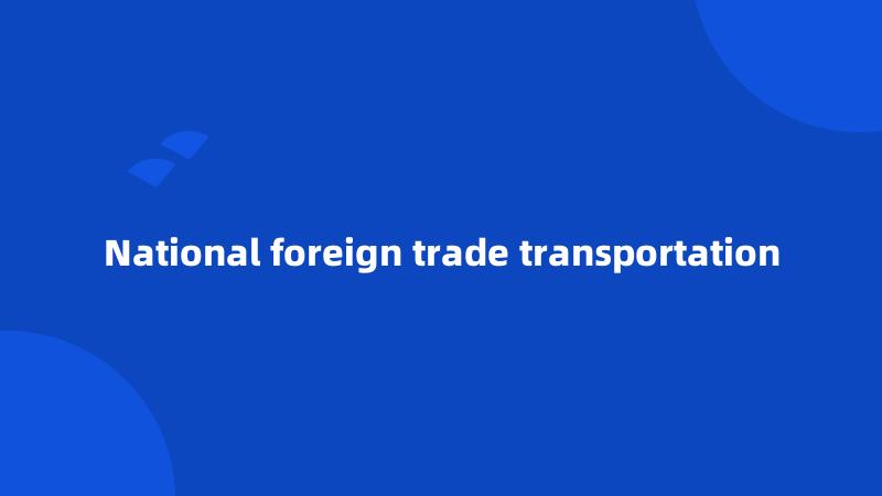 National foreign trade transportation