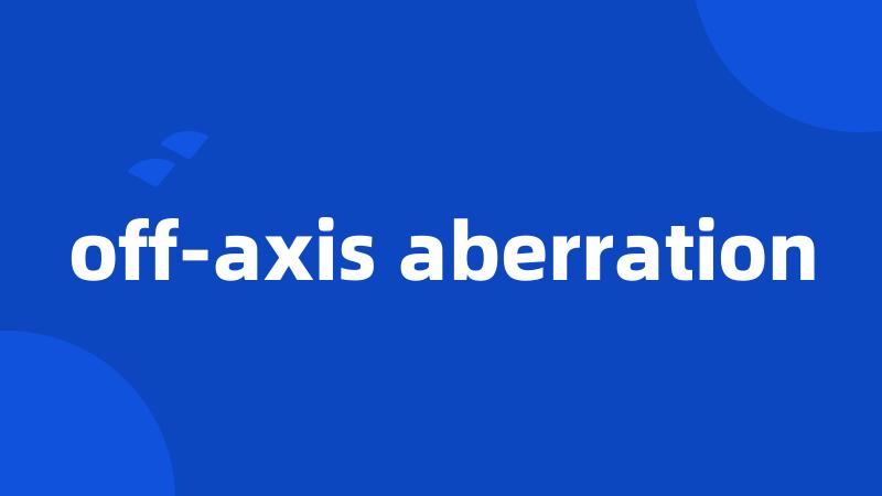 off-axis aberration