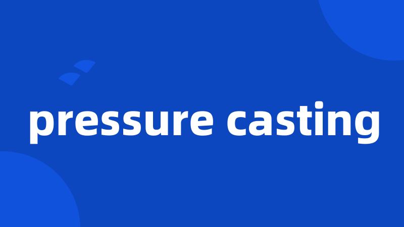 pressure casting