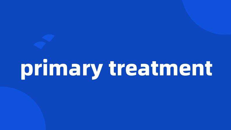 primary treatment