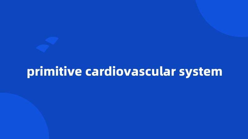 primitive cardiovascular system