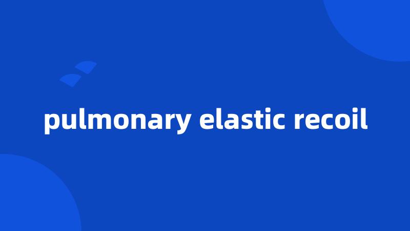 pulmonary elastic recoil