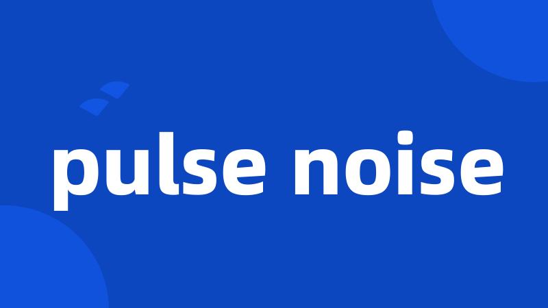 pulse noise