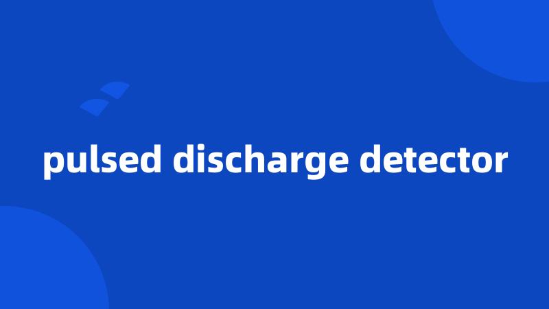 pulsed discharge detector