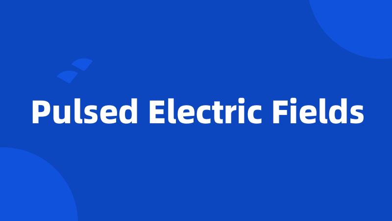 Pulsed Electric Fields