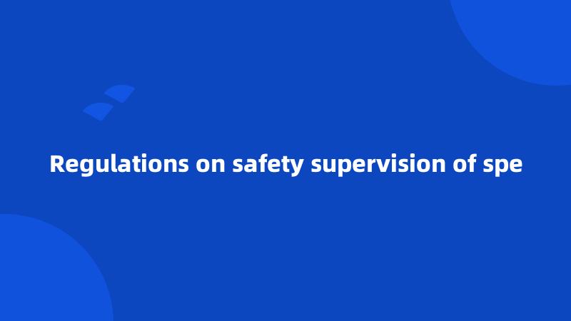 Regulations on safety supervision of spe