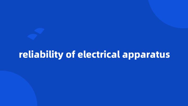 reliability of electrical apparatus