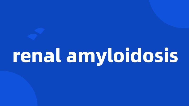 renal amyloidosis